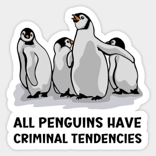 All Penguins Have Criminal Tendencies Sticker